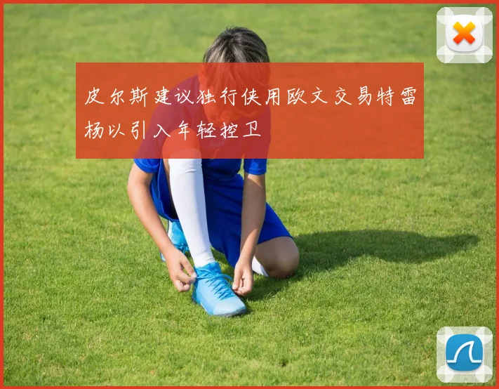 皮尔斯建议独行侠用欧文交易特雷杨以引入年轻控卫