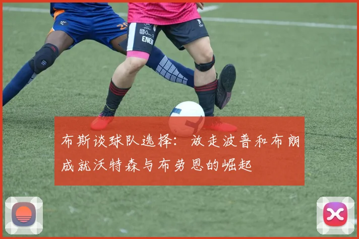 布斯谈球队选择：放走波普和布朗成就沃特森与布劳恩的崛起